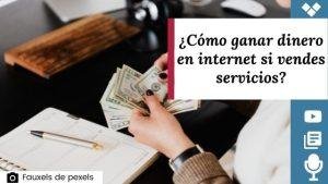 Cómo ganar dinero en internet si vendes servicios