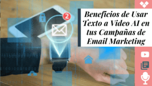 Beneficios de Usar Texto a Video AI en tus Campañas de Email Marketing