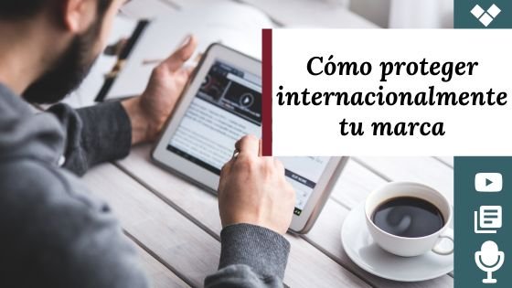 Protege internacionalmente tu marca